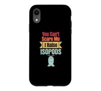 You Can't Scare Me I Raise Isopods Funny Pill Bug Roly Poly Case for iPhone XR