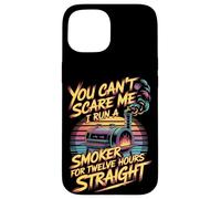 You Can't Scare Me I Run A Smoker For Twelve Hours Case for iPhone 15