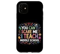 You Can't Scare Me I Teach Middle School Funny Teachers Case for iPhone 11