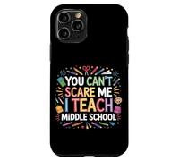 You Can't Scare Me I Teach Middle School Funny Teachers Case for iPhone 11 Pro
