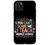 You Can't Scare Me I Teach Middle School Funny Teachers Case for iPhone 11 Pro Max