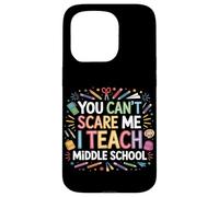 You Can't Scare Me I Teach Middle School Funny Teachers Case for iPhone 15 Pro