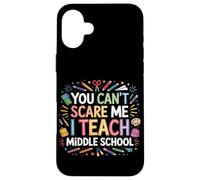 You Can't Scare Me I Teach Middle School Funny Teachers Case for iPhone 16 Plus