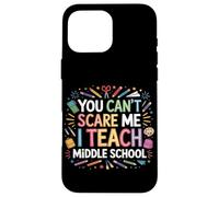 You Can't Scare Me I Teach Middle School Funny Teachers Case for iPhone 16 Pro Max