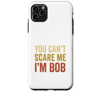 You Can't Scare Me I'm Bob Sarcastic Funny Case for iPhone 11 Pro Max
