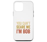 You Can't Scare Me I'm Bob Sarcastic Funny Case for iPhone 12 mini
