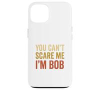 You Can't Scare Me I'm Bob Sarcastic Funny Case for iPhone 13