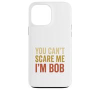 You Can't Scare Me I'm Bob Sarcastic Funny Case for iPhone 13 Pro Max