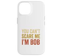 You Can't Scare Me I'm Bob Sarcastic Funny Case for iPhone 14
