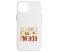 You Can't Scare Me I'm Bob Sarcastic Funny Case for iPhone 14 Plus