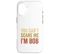 You Can't Scare Me I'm Bob Sarcastic Funny Case for iPhone 16