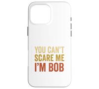 You Can't Scare Me I'm Bob Sarcastic Funny Case for iPhone 16 Pro Max