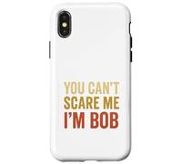 You Can't Scare Me I'm Bob Sarcastic Funny Case for iPhone X/XS