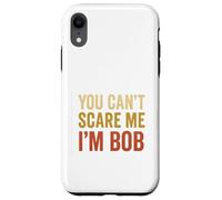 You Can't Scare Me I'm Bob Sarcastic Funny Case for iPhone XR