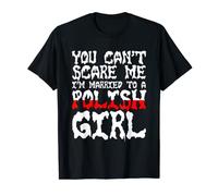 You Can't Scare Me I'M Married To A Polish Girl T-Shirt T-Shirt