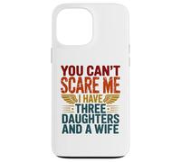 You Can't Scare Me I've Three Daughters & A Wife Dad Quote Case for iPhone 13 Pro Max