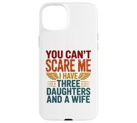 You Can't Scare Me I've Three Daughters & A Wife Dad Quote Case for iPhone 15 Plus