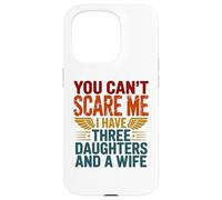 You Can't Scare Me I've Three Daughters & A Wife Dad Quote Case for iPhone 15 Pro