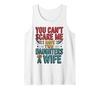 You Can't Scare Me I've Two Daughters & A Wife Father Humor Tank Top