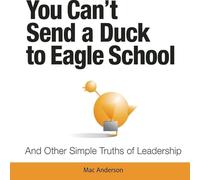 You Can't Send a Duck to Eagle School: And Other Simple Truths of Leadership