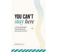 You Can't Stay Here: A 30-Day Devotional for Becoming Who God Called You to Be