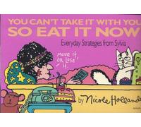 You Can't Take It With You, So Eat It Now!: Everyday Strategies from Sylvia