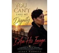You Can't Take My Dignity!: I Am His Image. A journey of Truth, Healing, and Reclaiming My Identity In Christ.
