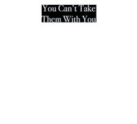 You Can't Take Them With You