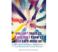 You Can't Teach Us if You Don't Know Us and Care About Us : Becoming an Ubuntu, Responsive and Responsible Urban Teacher