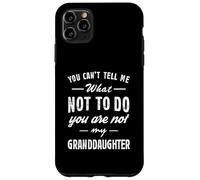You Can't Tell Me What Not To Do Funny Granddaughter Love Case for iPhone 11 Pro Max