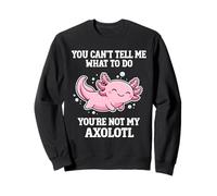 You Can't Tell Me What to Do Funny Axolotl Sweatshirt