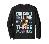 You Can't Tell Me What to Do I Have Three Daughters Tie Dye Long Sleeve T-Shirt