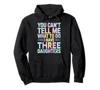 You Can't Tell Me What To Do I Have Three Daughters Tie Dye Pullover Hoodie