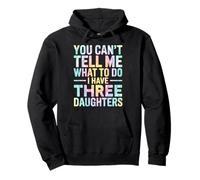 You Can't Tell Me What To Do I Have Three Daughters Tie Dye Pullover Hoodie