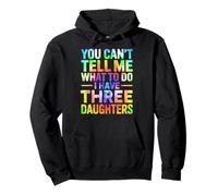 You Can't Tell Me What To Do I Have Three Daughters Tie Dye Pullover Hoodie