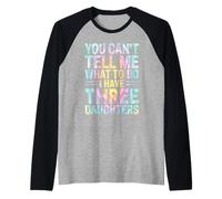 You Can't Tell Me What to Do I Have Three Daughters Tie Dye Raglan Baseball Tee