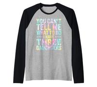 You Can't Tell Me What to Do I Have Three Daughters Tie Dye Raglan Baseball Tee