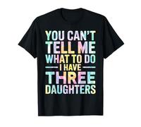 You Can't Tell Me What to Do I Have Three Daughters Tie Dye T-Shirt