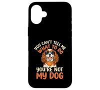 You Cant Tell Me What To Do Not My Cavalier King Charles Case for iPhone 16 Plus