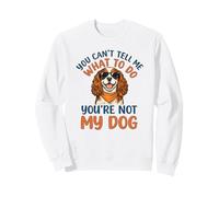 You Cant Tell Me What To Do Not My Cavalier King Charles Sweatshirt