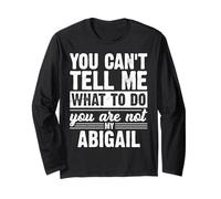 You Can't Tell Me What to Do You are Not My Abigail Funny Long Sleeve T-Shirt