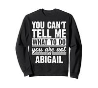 You Can't Tell Me What To Do You Are Not My Abigail Funny Sweatshirt