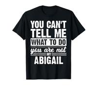 You Can't Tell Me What to Do You are Not My Abigail Funny T-Shirt