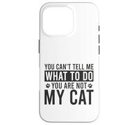 You Can't Tell Me What To Do You Are Not My Cat Funny Case for iPhone 16 Pro