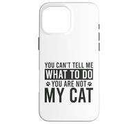 You Can't Tell Me What To Do You Are Not My Cat Funny Case for iPhone 16 Pro Max