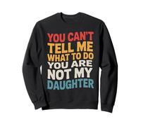 You Can't Tell Me What To Do You Are Not My Daughter Parent Sweatshirt