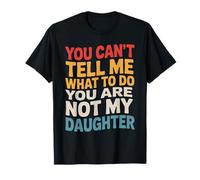 You Can't Tell Me What to Do You are Not My Daughter Parent T-Shirt