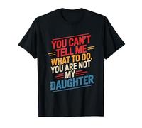 You Can't Tell Me What to Do You are Not My Daughter Parent T-Shirt