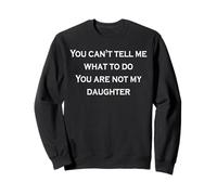 You can't tell me what to do You are not my daughter Sweatshirt