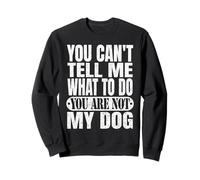 You Can't Tell Me What To Do You Are Not My Dog Sweatshirt